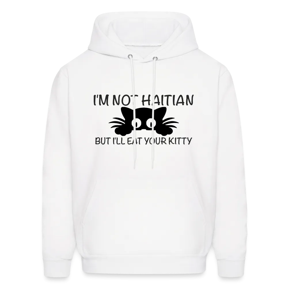 I'm Not Haitian But I'll Eat Your Kitty Hoodie